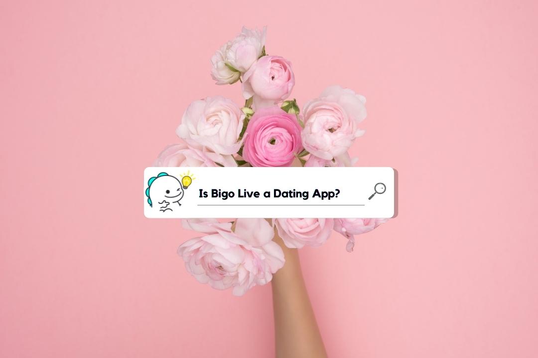 Is Bigo Live a Dating App