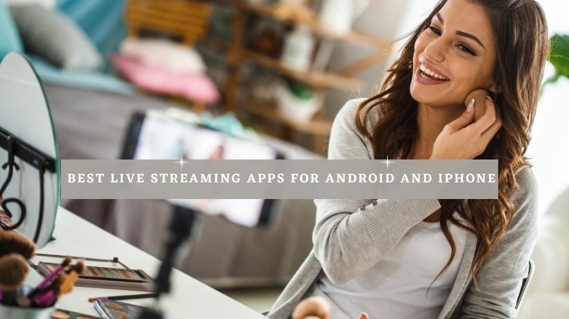 Best Live Streaming Apps for Android and iPhone