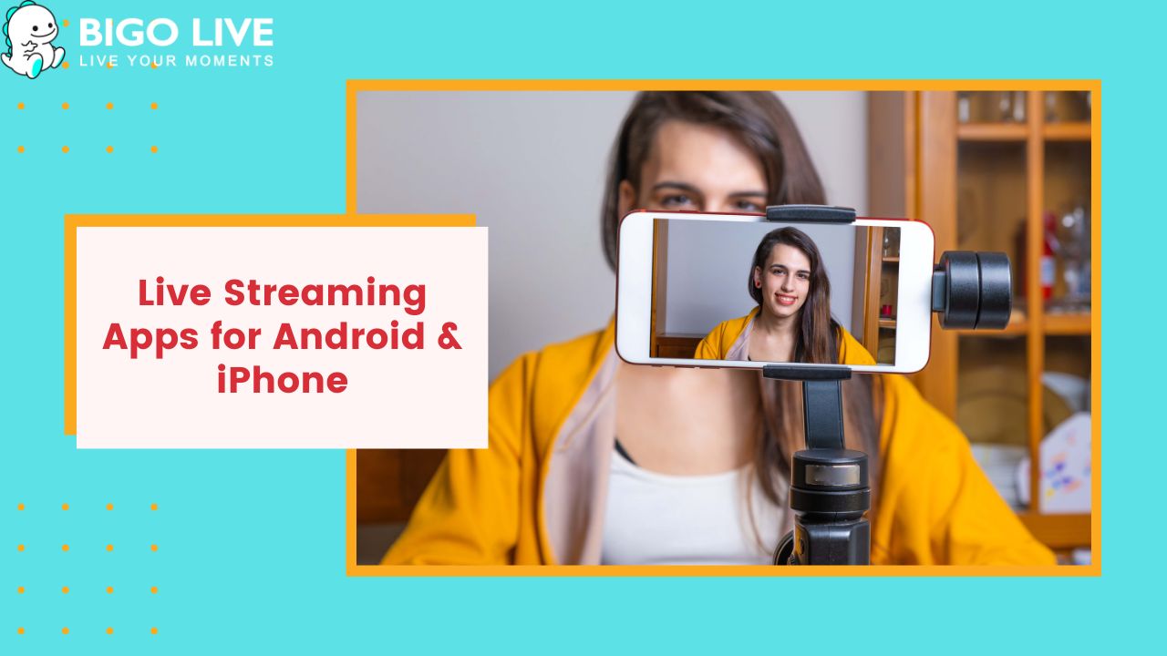 Live Streaming Apps for Android & iPhone